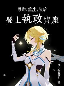 原神：重生，然后登上执政宝座！