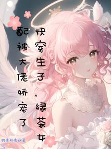 快穿小绿茶，我给绝嗣反派送孩子