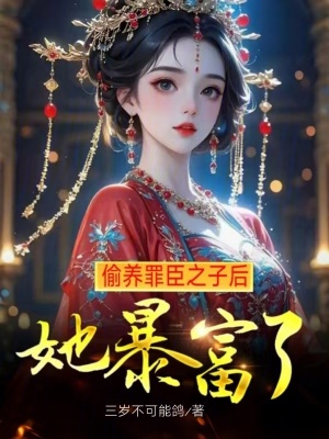 偷养罪臣之子后,她暴富了