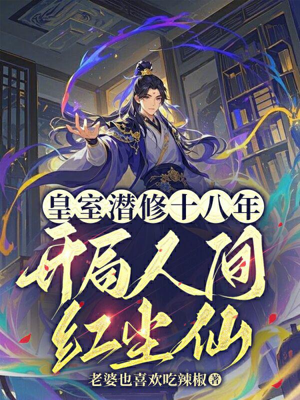 皇室潜修十八年,开局人间红尘仙